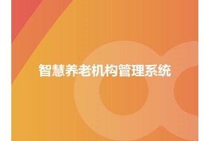 智慧養(yǎng)老機(jī)構(gòu)管理系統(tǒng)應(yīng)用及場景有哪些？